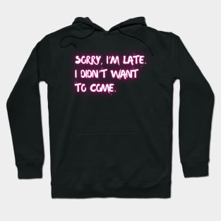 Sorry I'm late. I didn't want to come. Hoodie